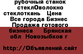 рубочный станок стеклОволокно стеклоткань › Цена ­ 100 - Все города Бизнес » Продажа готового бизнеса   . Брянская обл.,Новозыбков г.